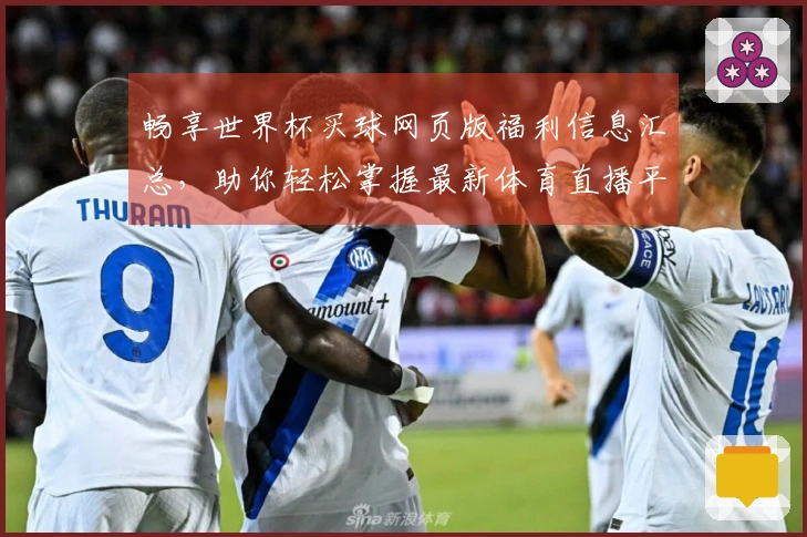 畅享世界杯买球网页版福利信息汇总,助你轻松掌握最新体育直播平台功能与体验