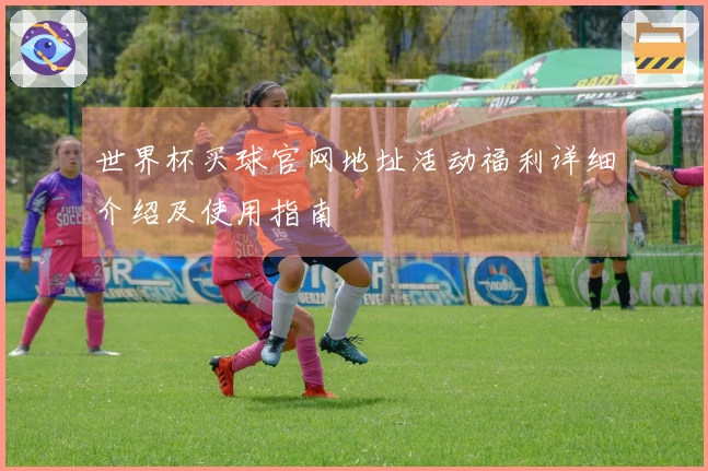 世界杯买球官网地址活动福利详细介绍及使用指南