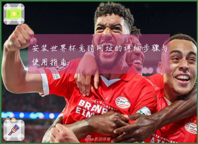 安装世界杯竞猜网址的详细步骤与使用指南